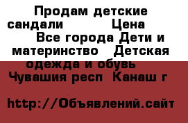 Продам детские сандали Kapika › Цена ­ 1 000 - Все города Дети и материнство » Детская одежда и обувь   . Чувашия респ.,Канаш г.